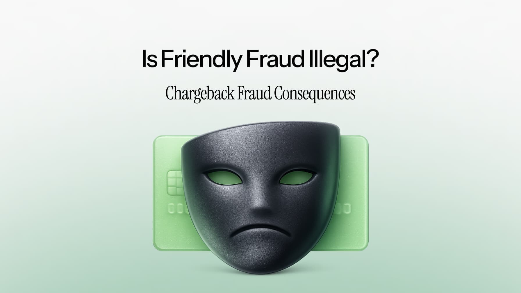 Is Friendly Fraud Illegal? What Merchants Need to Know About Chargeback Fraud Consequences
